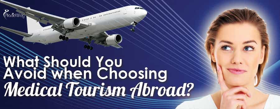 What Should You Avoid when Choosing Medical Tourism Abroad?